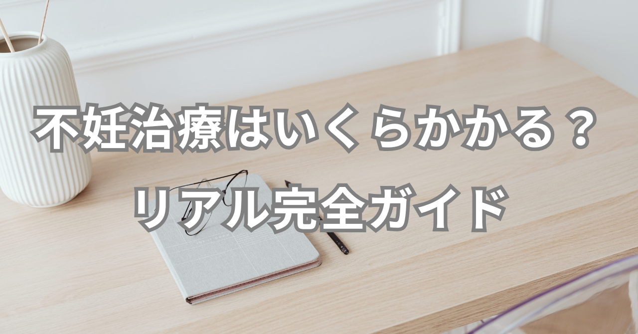 不妊治療はいくらかかる？【結論・総額・保険適用後のリアル完全ガイド】
