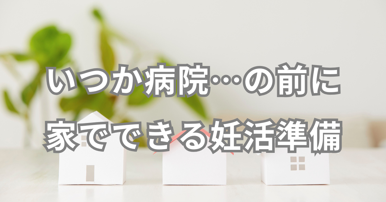「いつか病院」の前に！家でできる妊活準備