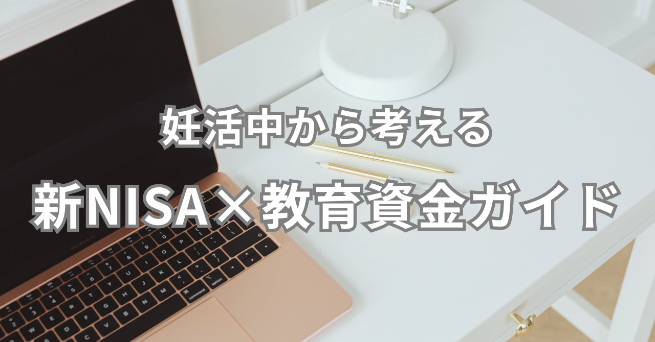 妊活中から考える 新NISA×教育資金ガイド
