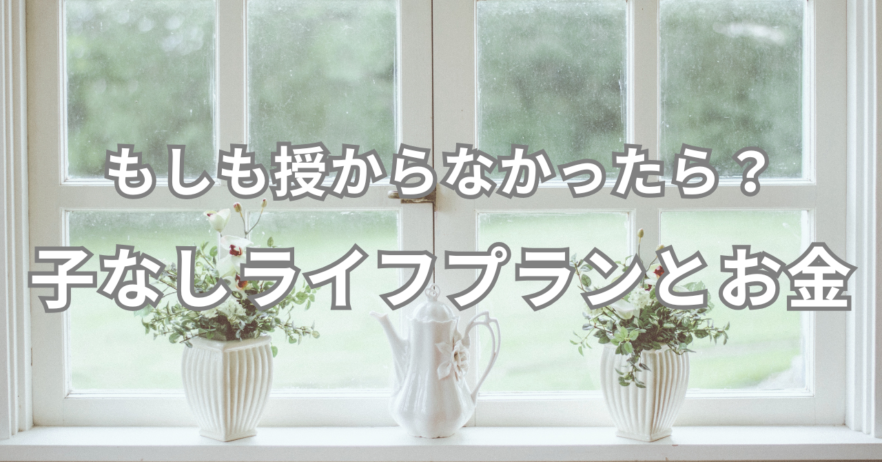 もしも授からなかったら？ 子なしライフプランとお金
