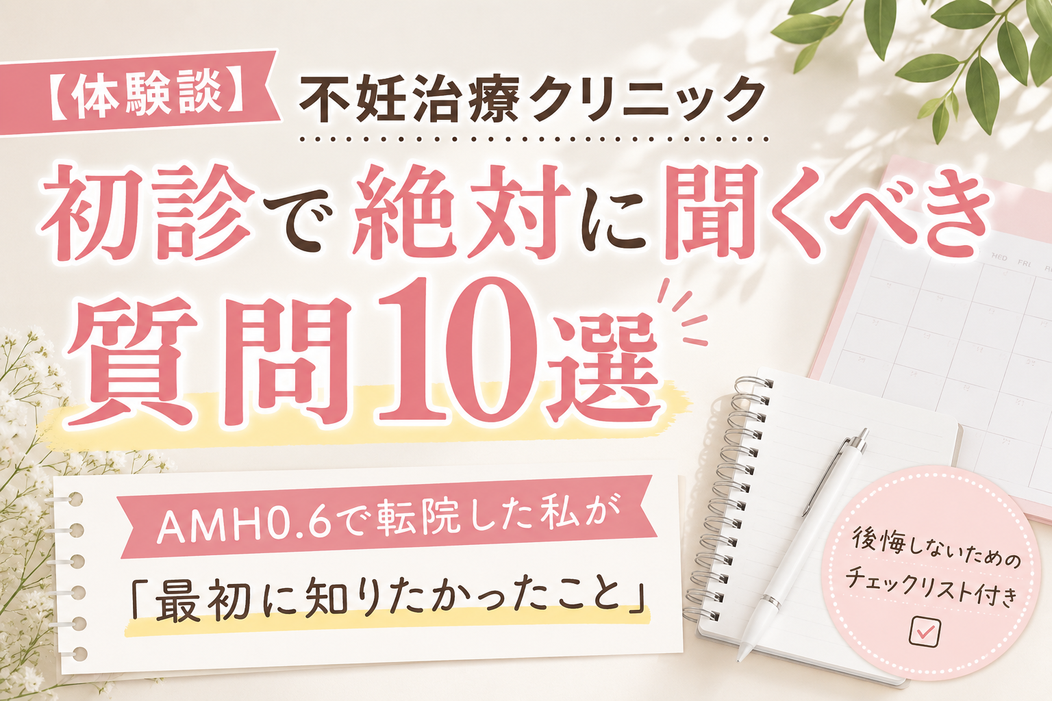 【体験談】不妊治療クリニック初診で絶対に聞くべき質問10選｜AMH0.6で転院した私が「最初に知りたかったこと」