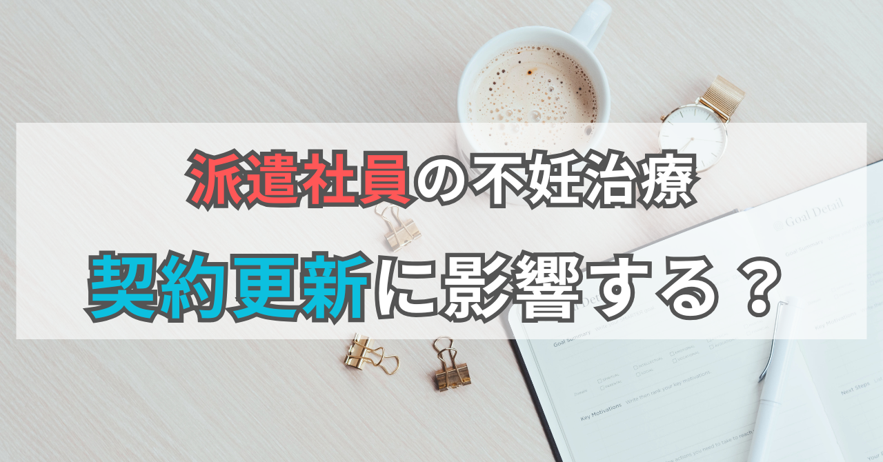派遣社員の不妊治療 契約更新に影響する？