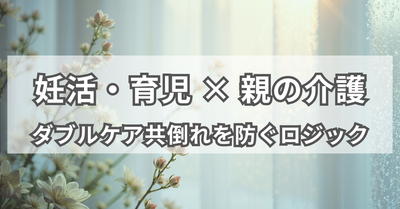 妊活・育児 × 親の介護 ダブルケア共倒れを防ぐロジック